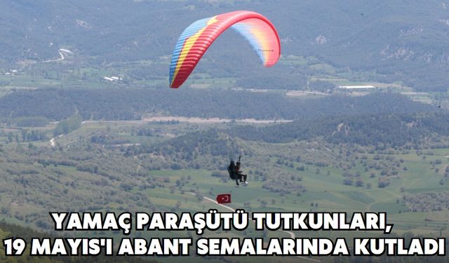 YAMAÇ PARAŞÜTÜ TUTKUNLARI, 19 MAYIS'I ABANT SEMALARINDA KUTLADI