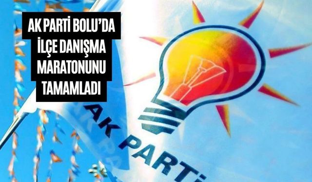 AK PARTİ BOLU’DA İLÇE DANIŞMA MARATONUNU TAMAMLADI