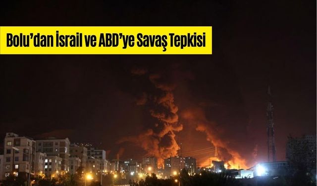 BOLU’DAN İSRAİL VE ABD’YE SAVAŞ TEPKİSİ