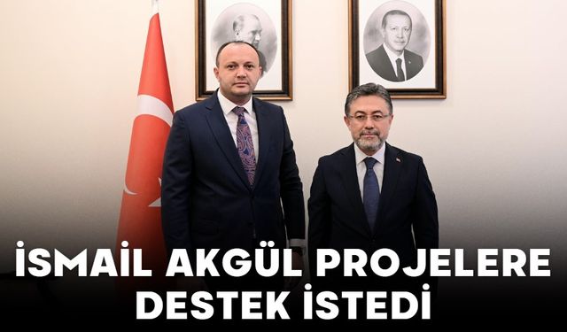 İSMAİL AKGÜL PROJELERE DESTEK İSTEDİ