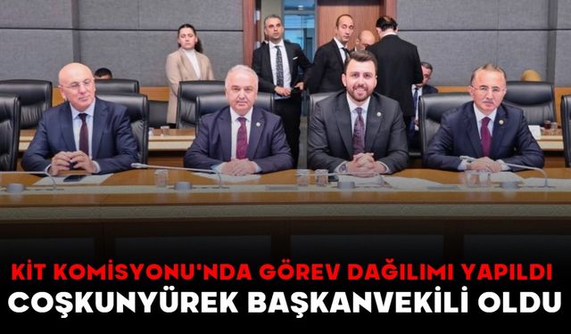 KİT Komisyonu'nda görev dağılımı yapıldı! COŞKUNYÜREK BAŞKANVEKİLİ OLDU