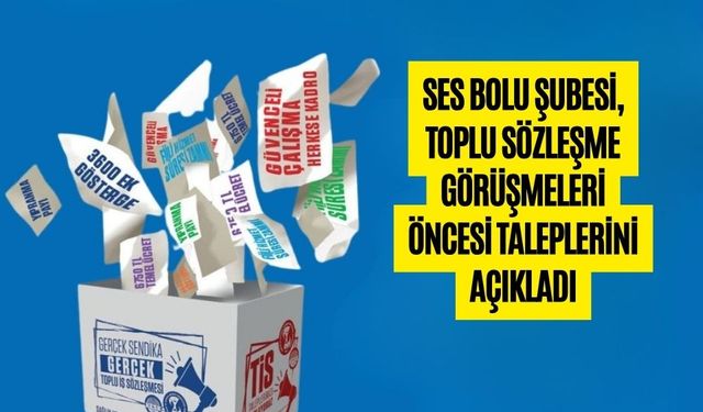 SES BOLU ŞUBESİ, TOPLU SÖZLEŞME GÖRÜŞMELERİ ÖNCESİ TALEPLERİNİ AÇIKLADI