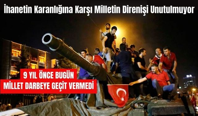 9 Yıl Önce Bugün, Millet Darbeye Geçit Vermedi
