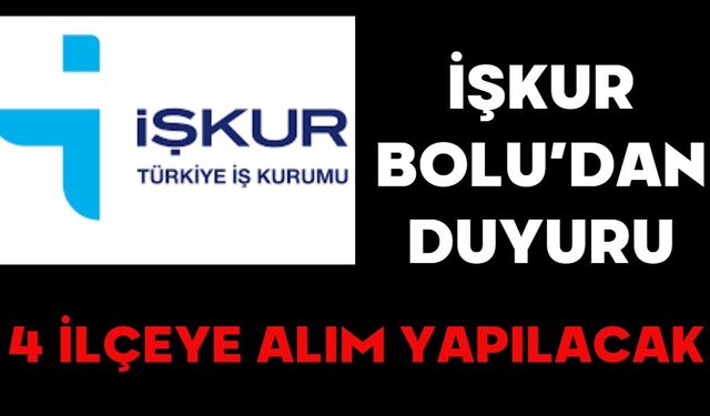 İŞKUR Bolu’dan Duyuru:  4 İLÇEYE ALIM YAPILACAK