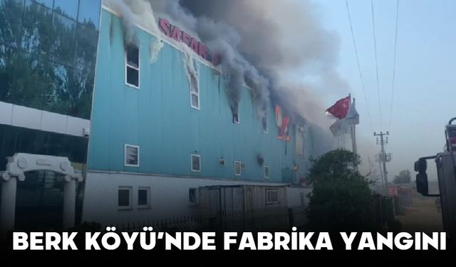 BERK KÖYÜ’NDE FABRİKA YANGINI