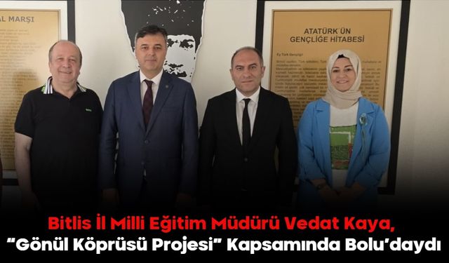 Bitlis İl Milli Eğitim Müdürü Vedat Kaya, “Gönül Köprüsü Projesi” Kapsamında Bolu’daydı