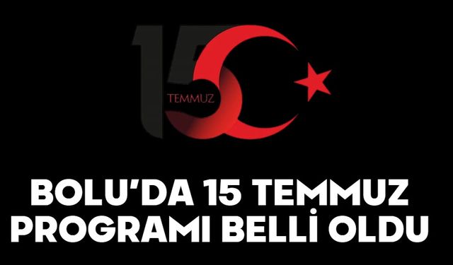 BOLU’DA 15 TEMMUZ PROGRAMI BELLİ OLDU