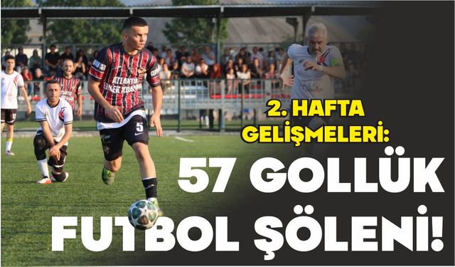 2. HAFTA GELİŞMELERİ: 57 GOLLÜK FUTBOL ŞÖLENİ!