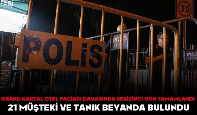 GRAND KARTAL OTEL FACİASI DAVASINDA SEKİZİNCİ GÜN TAMAMLANDI 21 MÜŞTEKİ VE TANIK BEYANDA BULUNDU