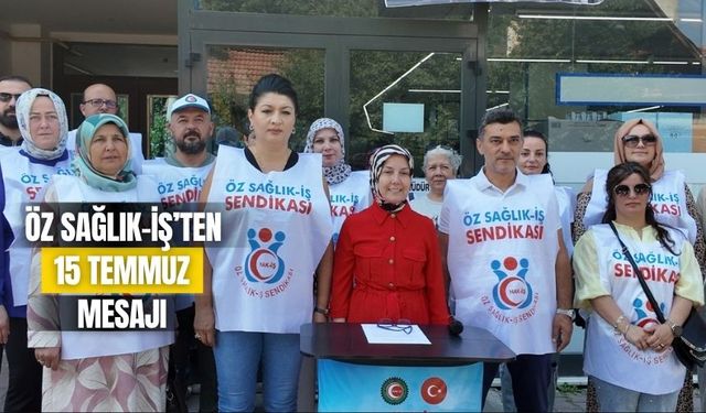 ÖZ SAĞLIK-İŞ’TEN 15 TEMMUZ MESAJI