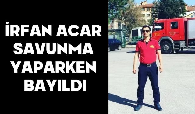 İRFAN ACAR SAVUNMA YAPARKEN BAYILDI