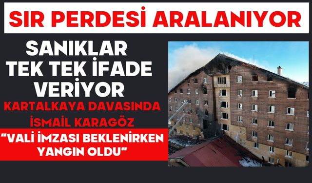 KARTALKAYA DAVASINDA İSMAİL KARAGÖZ:  “VALİ İMZASI BEKLENİRKEN YANGIN OLDU”