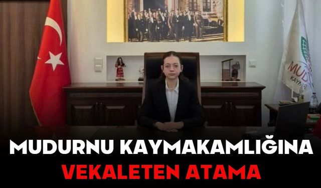MUDURNU KAYMAKAMLIĞINA VEKALETEN ATAMA