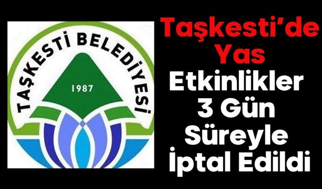 Taşkesti’de Yas, Etkinlikler 3 Gün Süreyle İptal Edildi