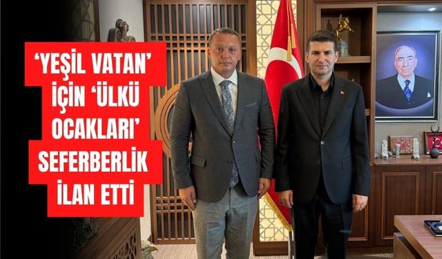 ‘YEŞİL VATAN’ İÇİN ‘ÜLKÜ OCAKLARI’ SEFERBERLİK İLAN ETTİ