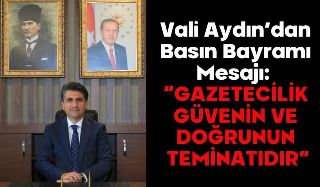 Vali Aydın’dan Basın Bayramı Mesajı:  “GAZETECİLİK GÜVENİN VE DOĞRUNUN TEMİNATIDIR”