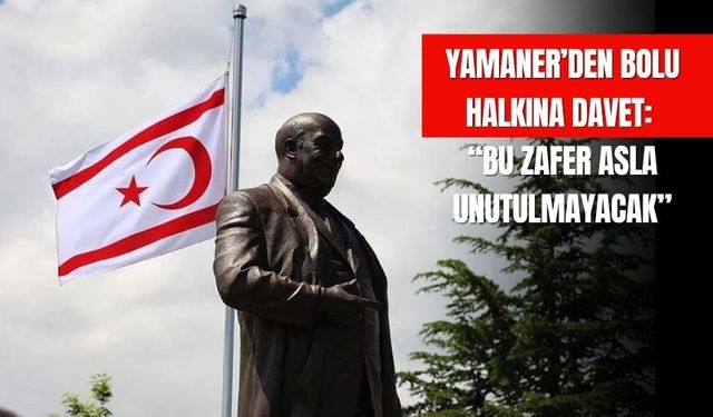 YAMANER’DEN BOLU HALKINA DAVET:  “BU ZAFER ASLA UNUTULMAYACAK”
