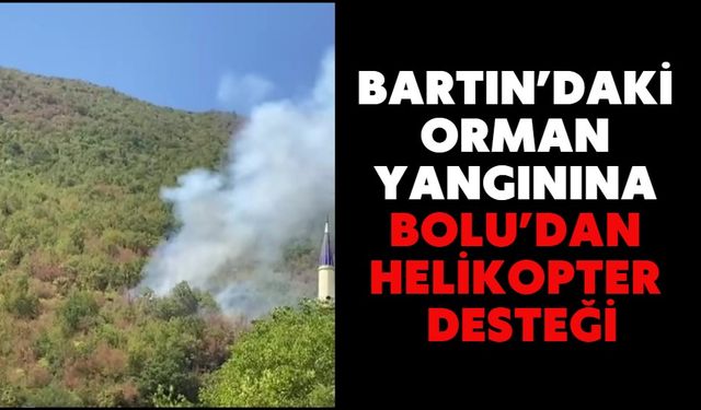 BARTIN’DAKİ ORMAN YANGININA BOLU’DAN HELİKOPTER DESTEĞİ