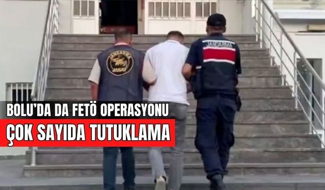 BOLU’DA FETÖ OPERASYONU: ÇOK SAYIDA TUTUKLAMA