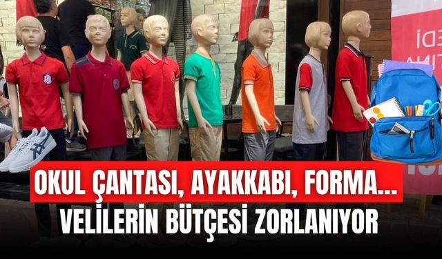 OKUL ÇANTASI, AYAKKABI, FORMA… VELİLERİN BÜTÇESİ ZORLANIYOR