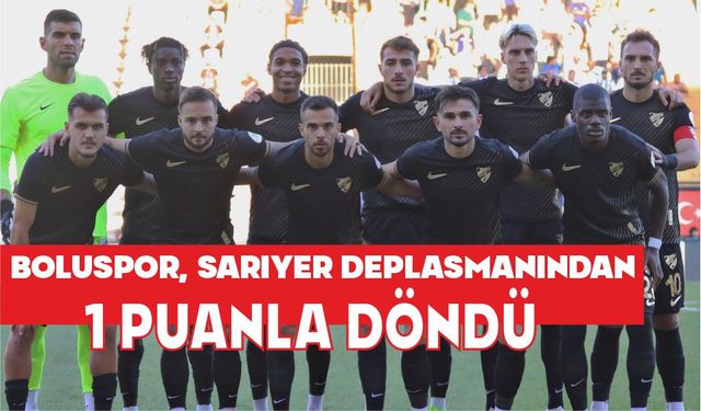 BOLUSPOR, SARIYER DEPLASMANINDAN 1 PUANLA DÖNDÜ