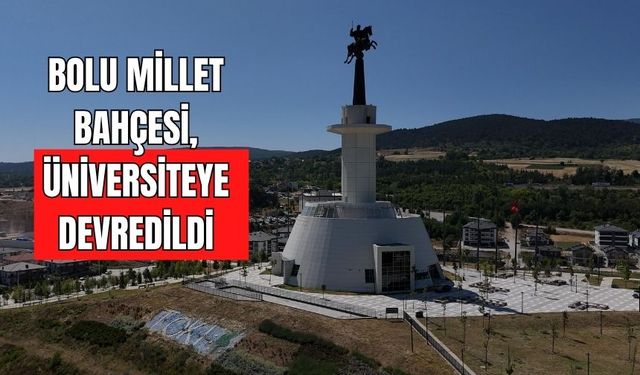 BOLU MİLLET BAHÇESİ, ÜNİVERSİTEYE DEVREDİLDİ