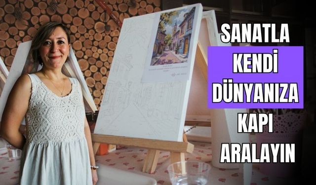 SANATLA KENDİ DÜNYANIZA KAPI ARALAYIN