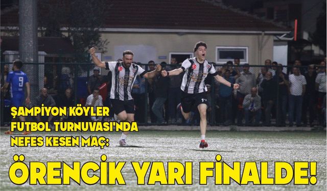 ŞAMPİYON KÖYLER FUTBOL TURNUVASI'NDA NEFES KESEN MAÇ: ÖRENCİK YARI FİNALDE!