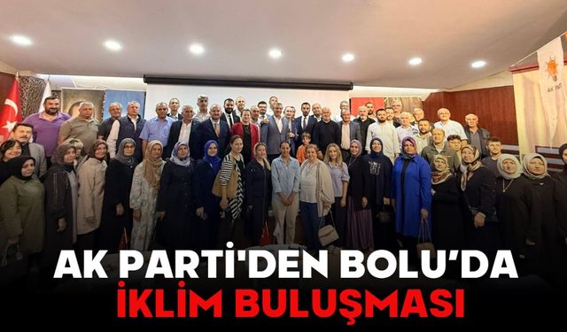 AK PARTİ'DEN BOLU’DA İKLİM BULUŞMASI