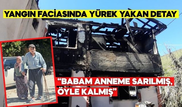 YANGIN FACİASINDA YÜREK YAKAN DETAY: "BABAM ANNEME SARILMIŞ, ÖYLE KALMIŞ"