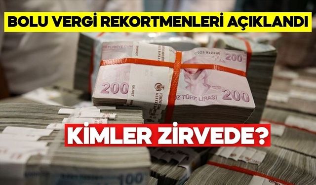 BOLU VERGİ REKORTMENLERİ AÇIKLANDI, KİMLER ZİRVEDE?