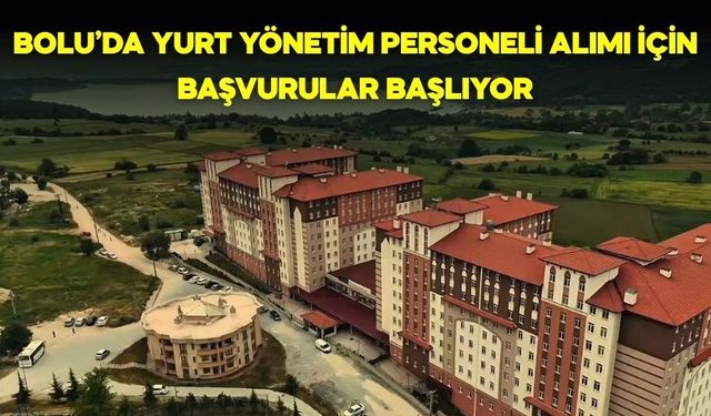 BOLU’DA YURT YÖNETİM PERSONELİ ALIMI İÇİN BAŞVURULAR BAŞLIYOR