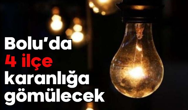 Bolu’da 4 ilçe karanlığa gömülecek