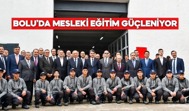 BOLU’DA MESLEKİ EĞİTİM GÜÇLENİYOR
