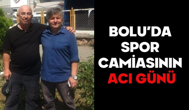 BOLU’DA SPOR CAMİASININ ACI GÜNÜ