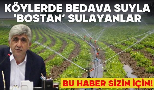 KÖYLERDE BEDAVA SUYLA ‘BOSTAN’ SULAYANLAR…  BU HABER SİZİN İÇİN!