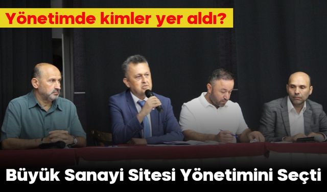 Büyük Sanayi Sitesi Yönetimini Seçti! Yönetimde kimler yer aldı?