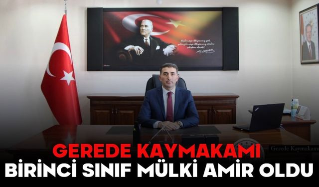 GEREDE KAYMAKAMI BİRİNCİ SINIF MÜLKİ AMİR OLDU