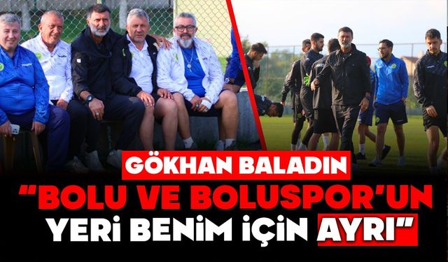 GÖKHAN BALADIN; “BOLU VE BOLUSPOR’UN YERİ BENİM İÇİN AYRI”