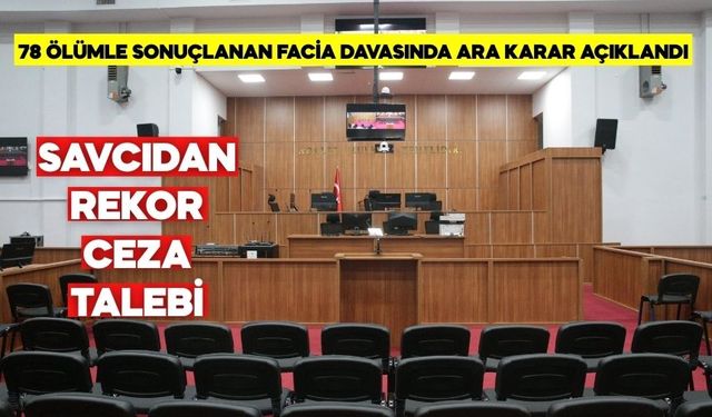 78 ÖLÜMLE SONUÇLANAN FACİA DAVASINDA ARA KARAR AÇIKLANDI