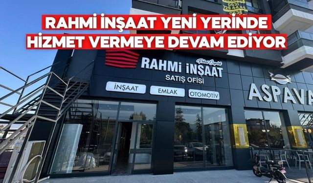 Rahmi İnşaat Yeni Yerinde Hizmet Vermeye Devam Ediyor