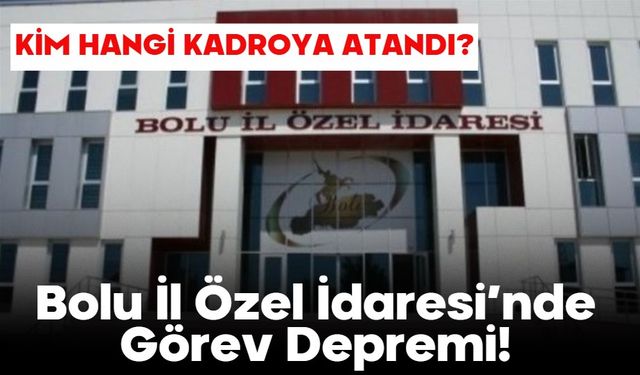 Bolu İl Özel İdaresi’nde Görev Depremi!  KİM HANGİ KADROYA ATANDI?