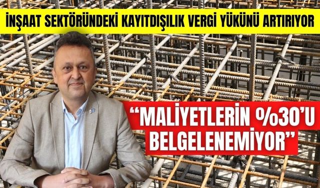 İNŞAAT SEKTÖRÜNDEKİ KAYITDIŞILIK VERGİ YÜKÜNÜ ARTIRIYOR