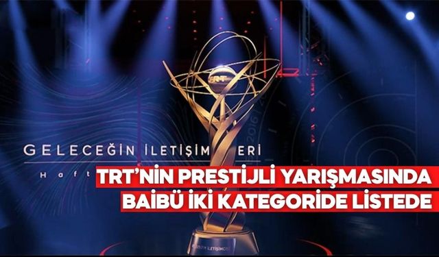 TRT’NİN PRESTİJLİ YARIŞMASINDA BAİBÜ İKİ KATEGORİDE LİSTEDE