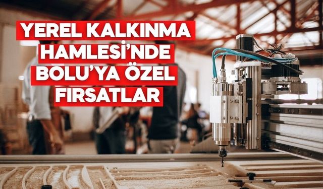 YEREL KALKINMA HAMLESİ’NDE BOLU’YA ÖZEL FIRSATLAR