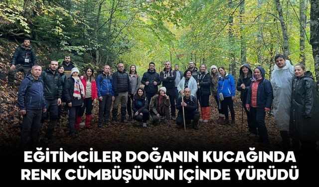 Eğitimciler Doğanın Kucağında, Renk Cümbüşünün İçinde Yürüdü