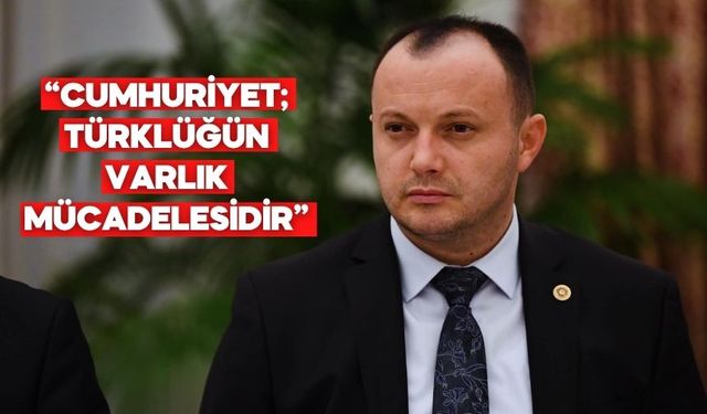 İsmail Akgül: “Cumhuriyet; Türklüğün varlık mücadelesidir, Türk’ün iradesidir”