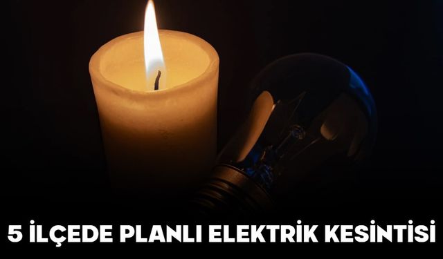 5 İLÇEDE PLANLI ELEKTRİK KESİNTİSİ
