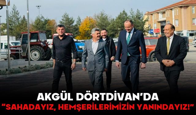 AKGÜL Dörtdivan’da;  “Sahadayız, Hemşerilerimizin yanındayız!”