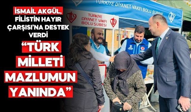 Akgül: Türk milleti her zaman mazlumun yanındadır